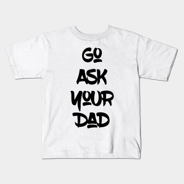Go Ask Your Dad Kids T-Shirt by UnderDesign